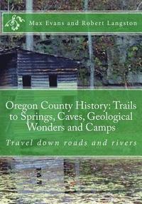 bokomslag Oregon County History: Trails to Springs, Caves, Geological Wonders and Camps: Travel Down Roads and Rivers
