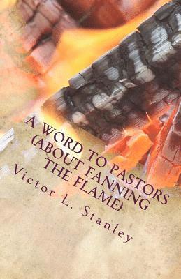 Victor L. Stanley Sr - A Word To Pastors: About Fanning the Flame, Häftad