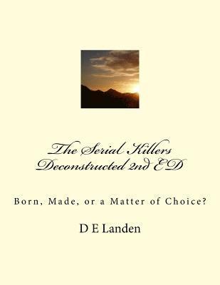 The Serial Killers Deconstructed 2nd ED: Born, Made, or a Matter of Choice? 1