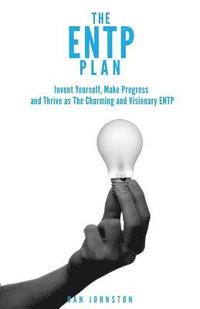 bokomslag The ENTP Plan: Invent yourself, Make Progress and Thrive as the Charming and visionary ENTP