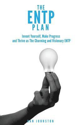 The ENTP Plan: Invent yourself, Make Progress and Thrive as the Charming and visionary ENTP 1