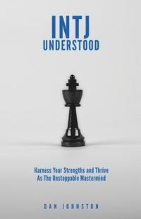 bokomslag INTJ Understood: Harness your Strengths and Thrive as the Unstoppable Mastermind INTJ