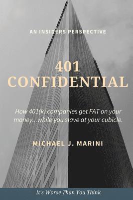 401 Confidential: How 401(k) companies get FAT on your money...while you slave at your cubicle. 1