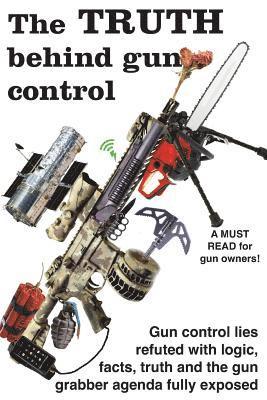 The truth behind gun control: A logical and rational look at the gun control movement in the US 1