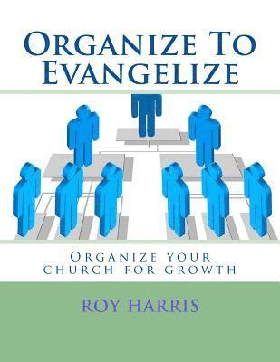 Organize To Evangelize: Organize your church for growth 1