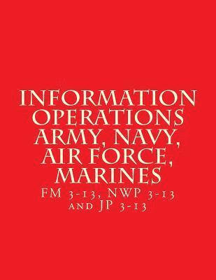 Information Operations Army, Navy, Air Force, Marines: FM 3-13, NWP 3-13 and JP 3-13 1