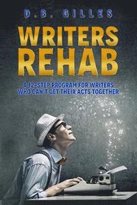 bokomslag Writers Rehab: A 12-Step Program For Writers Who Can't Get Their Acts Together