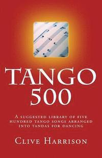 bokomslag Tango 500: A suggested library of five hundred tango songs arranged into tandas for dancing