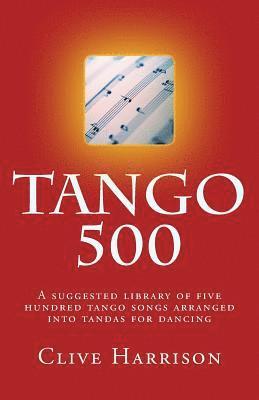Clive Harrison - Tango 500: A suggested library of five hundred tango songs arranged into tandas for dancing, Häftad