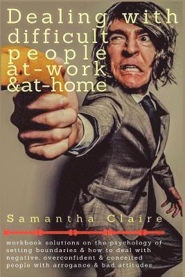 Dealing With Difficult People at Work & at Home: Workbook solutions on the psychology of setting boundaries & how to deal with negative, overconfident 1