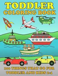 bokomslag Toddle Coloring Books: 100 Things That Go: Airplane, Buses, Cars, Trains, Ships, Jet, Fun Vehicles Coloring Book for Toddles & Kids 2-4 Presc