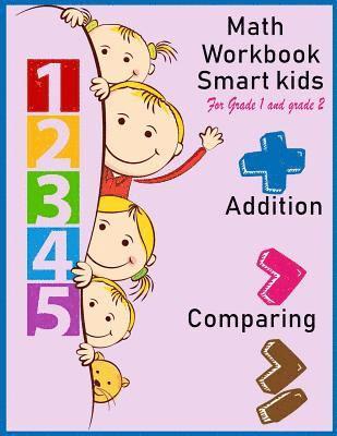 Math Workbook Smart kids for grade 1 and grade 2 Addition Comparing: Math workbook for grade 1 and Grade 2, This book design for teaching about number 1