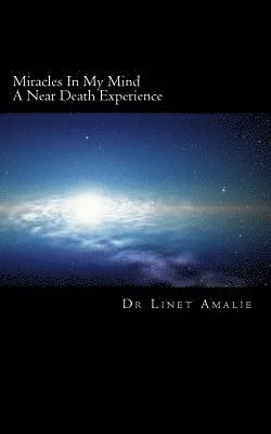 Miracles In My Mind: A Near Death Experience 1