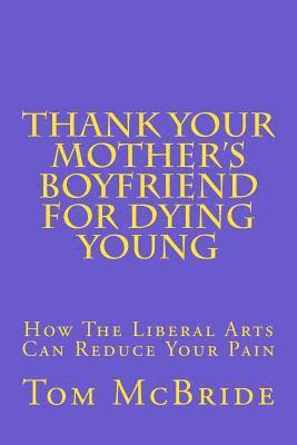 Thank Your Mother's Boyfriend for Dying Young: How The Liberal Arts Can Reduce Your Pain 1