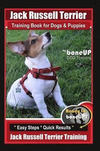 bokomslag Jack Russell Terrier Training Book for Dogs and Puppies by BoneUp DOG Training: Are You Ready to BoneUp? Easy Steps * Quick Results Jack Russell Terri
