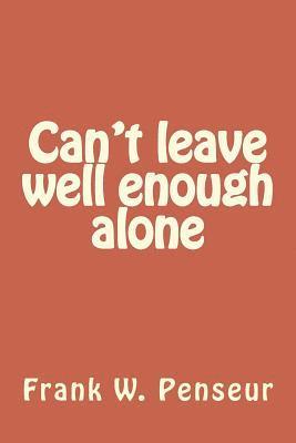 Frank W. Penseur - Can't leave well enough alone, Häftad