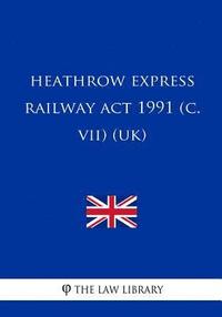 bokomslag Heathrow Express Railway ACT 1991 (C. VII) (Uk)