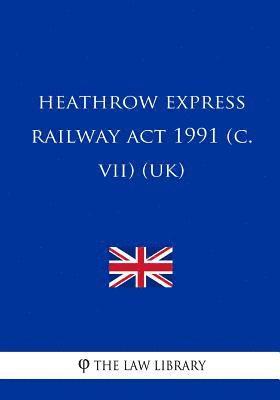 bokomslag Heathrow Express Railway ACT 1991 (C. VII) (Uk)