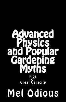 Mel Odious - Advanced Physics and Popular Gardening Myths: Fibs of Great Veracity, Häftad