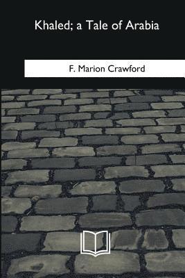 F. Marion Crawford - Khaled, a Tale of Arabia, Häftad