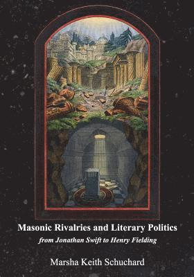 Marsha Keith Schuchard - Masonic Rivalries and Literary Politics: From Jonathan Swift to Henry Fielding, Häftad