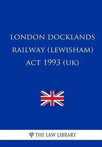 bokomslag London Docklands Railway (Lewisham) Act 1993 (UK)