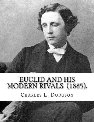 Euclid and His Modern Rivals (1885). By: Charles L. Dodgson: SECOND EDITION... Charles Lutwidge Dodgson ( 27 January 1832 - 14 January 1898), better k 1