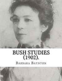bokomslag Bush Studies (1902) By: Barbara Baynton: Short story collection by Barbara Janet Ainsleigh Baynton, Lady Headley (4 June 1857 - 28 May 1929) w