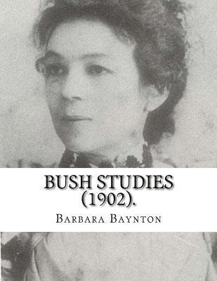 Barbara Baynton - Bush Studies (1902) By: Barbara Baynton: Short story collection by Barbara Janet Ainsleigh Baynton, Lady Headley (4 June 1857 - 28 May 1929) w, Häftad