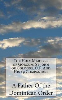 bokomslag The Holy Martyrs of Gorcum: St John of Cologne, O.P. And His 19 Companions