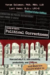bokomslag Cause of Death: Political Correctness [IN COLOR]: How and why P.C. kills creativity, productivity, and children, and what the future might be