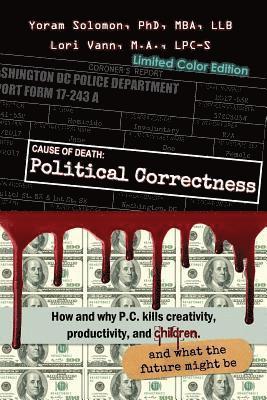 Cause of Death: Political Correctness [IN COLOR]: How and why P.C. kills creativity, productivity, and children, and what the future m 1