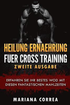 bokomslag HEILUNG ERNAEHRUNG FUER CROSS TRAINING ZWEiTE AUSGABE: ERFAHREN SIE IHR BESTES WOD MiT DIESEN FANTASTISCHEN MAHLZEITEN