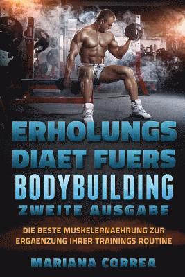 bokomslag ERHOLUNGS DiAET FUERS BODYBUILDING ZWEITE AUSGABE: DIE BESTE MUSKELERNAEHRUNG ZuR ERGAENZUNG IHRER TRAININGS ROUTINE