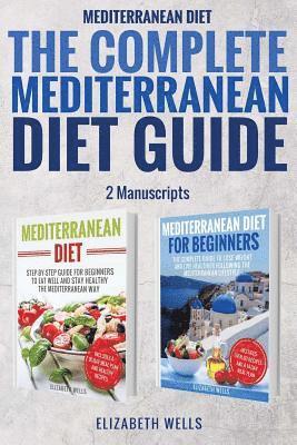 Mediterranean Diet: The Complete Mediterranean Diet Guide - 2 Manuscripts: Mediterranean Diet, Mediterranean Diet For Beginners 1