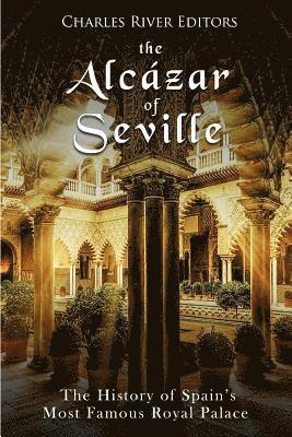 bokomslag The Alcázar of Seville: The History of Spain's Most Famous Royal Palace