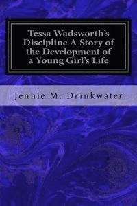 bokomslag Tessa Wadsworth's Discipline A Story of the Development of a Young Girl's Life