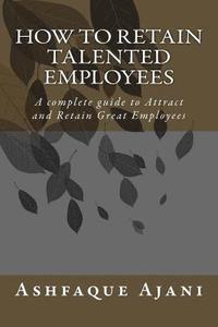 bokomslag How to Retain Talented Employees: A complete guide to Attract and Retain Great EMPLOYEES