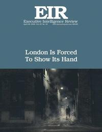 bokomslag London Is Forced To Show Its Hand: Executive Intellligence Review; Volume 45, Issue 16