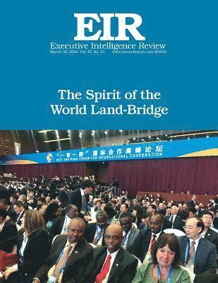 The Spirit of the World Land-Bridge: Executive Intelligence Review; Volume 45, Issue 13 1