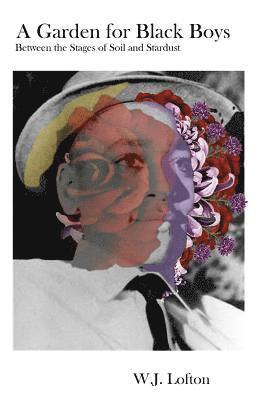 W. J. Lofton - A Garden for Black Boys: Between the Stages of Soil and Stardust, Häftad
