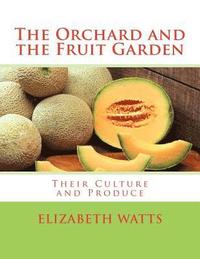bokomslag The Orchard and the Fruit Garden: Their Culture and Produce