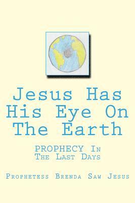 Jesus Has His Eye On The Earth: PROPHECY In The Last Days 1