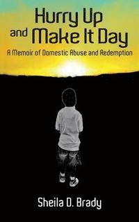 bokomslag Hurry Up and Make It Day: A Memoir of Domestic Abuse and Redemption