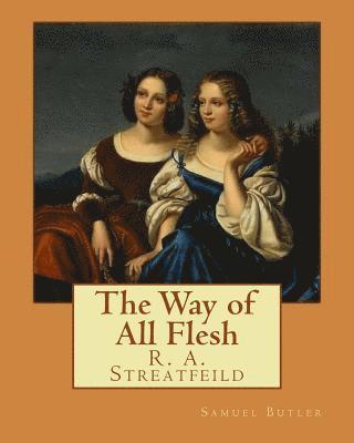 bokomslag The Way of All Flesh By: Samuel Butler: and By: R. A. Streatfeild (Richard Alexander Streatfeild (22 June 1866 - 6 February 1919)) was an Engli