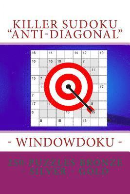 Killer Sudoku Anti-Diagonal - Windowdoku - 250 Puzzles Bronze - Silver - Gold: The Best Sudoku Three Levels for You 1