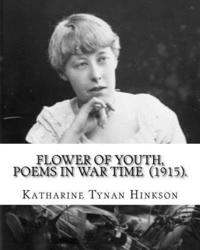 bokomslag Flower of youth, poems in war time (1915). By: Katharine Tynan Hinkson: Katharine Tynan (23 January 1859 - 2 April 1931) was an Irish writer, known ma