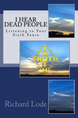 I HEAR dead PEOPLE: Listening to Your Sixth Sense 1