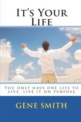 bokomslag It's Your Life: You only have one life to live, live it on purpose