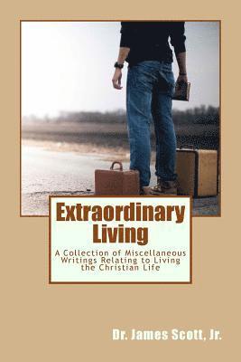 Extraordinary Living: A Collection of Miscellaneous Writings Relating to Living the Christian Life 1